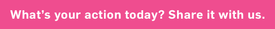 What’s your action today? Share it with us. What’s your action today? Share it with us.