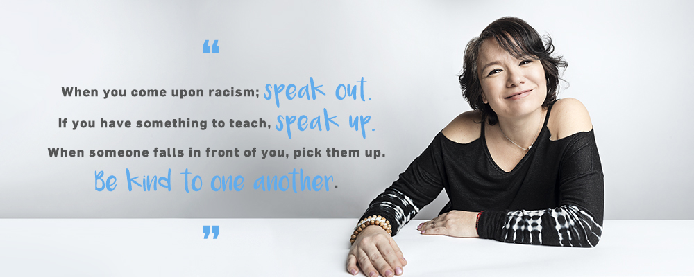 Quote. When you come upon racism; speak out. If you have something to teach, speak up. When someone falls in front of you, pick them up. Be Kind to one another. Unquote.